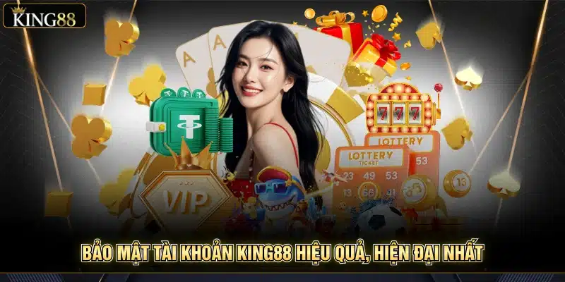 Bảo Mật Tài Khoản King88 Hiệu Quả Cho Mọi Thành Viên 5 Bảo mật tài khoản King88 hiệu quả, hiện đại nhất