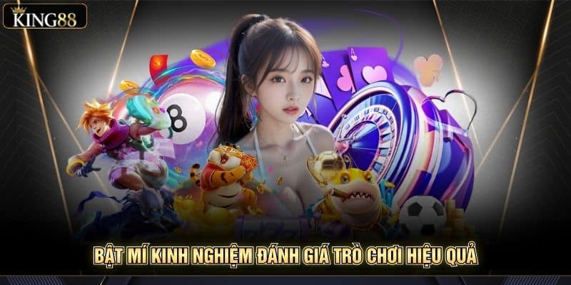 Kinh Nghiệm Đánh Giá Và Lựa Chọn Game Phù Hợp Tại King88 6 Bật mí kinh nghiệm đánh giá trò chơi hiệu quả