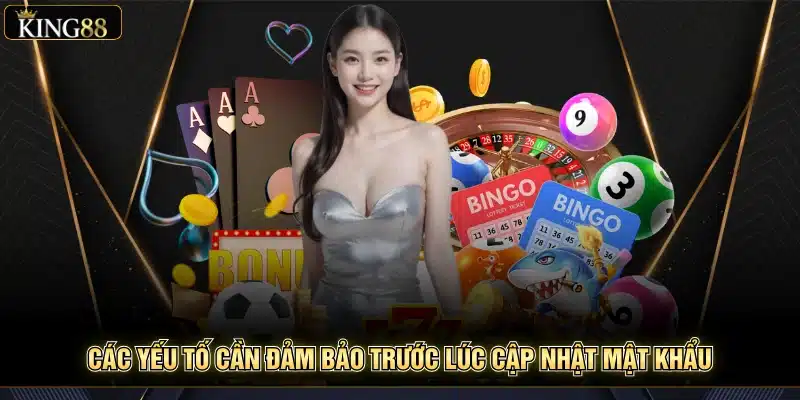 Hướng Dẫn Đổi Mật Khẩu King88 Nhanh – Thao Tác Đơn Giản 6 Các yếu tố cần đảm bảo trước lúc cập nhật mật khẩu