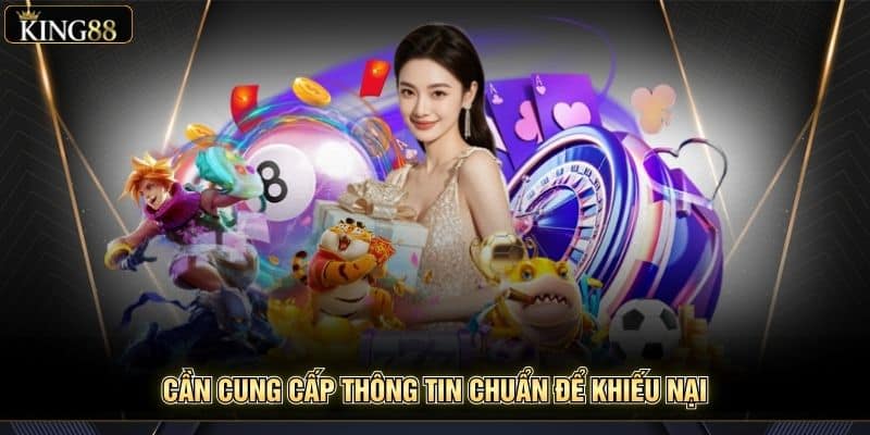 Hướng Dẫn Báo Cáo Lỗi Hoặc Khiếu Nại King88 Đúng Cách 6 Cần cung cấp thông tin chuẩn để khiếu nại