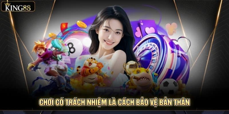 Cam Kết Chơi Có Trách Nhiệm Từ Nền Tảng King88 Uy Tín 5 Chơi có trách nhiệm là cách bảo vệ bản thân