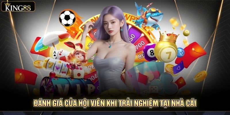 So Sánh King88 Với Các Nền Tảng Giải Trí Khác Mới Nhất 7 Đánh giá của hội viên khi trải nghiệm tại nhà cái