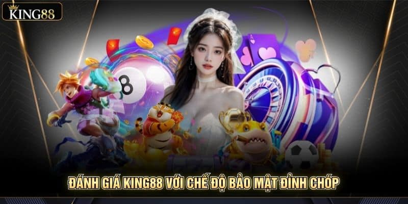 Đánh Giá Giao Diện Và Trải Nghiệm Người Dùng Của King88 7 Đánh giá King88 với chế độ bảo mật đỉnh chóp