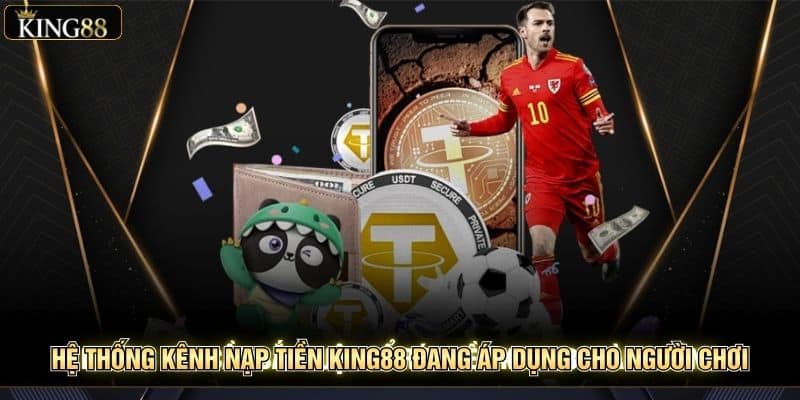 Quy trình nạp tiền king88 an toàn và nhanh chóng 3 phút 1 Hệ thống kênh nạp tiền KING88 đang áp dụng cho người chơi