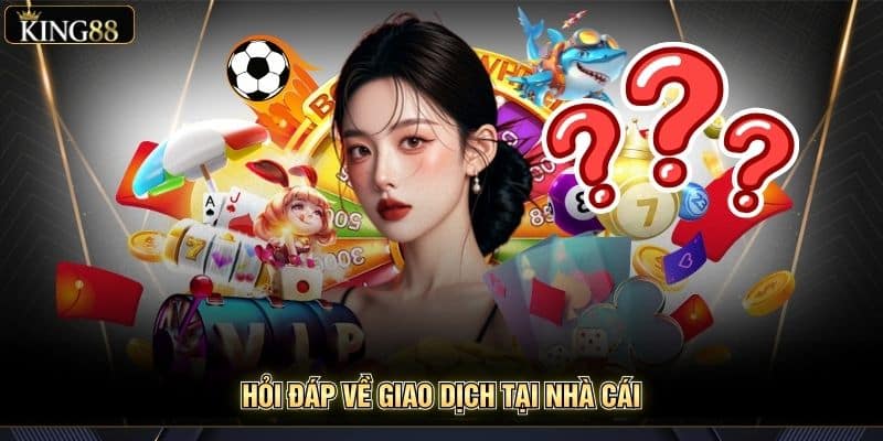 Tổng Hợp Các Câu Hỏi Thường Gặp (Faq) Về King88 2025 6 Hỏi đáp về giao dịch tại nhà cái