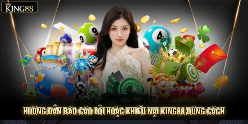 Hướng Dẫn Báo Cáo Lỗi Hoặc Khiếu Nại King88 Đúng Cách 6 Hướng Dẫn Báo Cáo Lỗi Hoặc Khiếu Nại King88