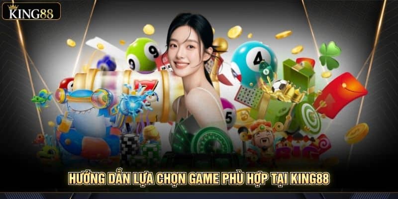 Kinh Nghiệm Đánh Giá Và Lựa Chọn Game Phù Hợp Tại King88 7 Hướng dẫn lựa chọn game phù hợp tại King88