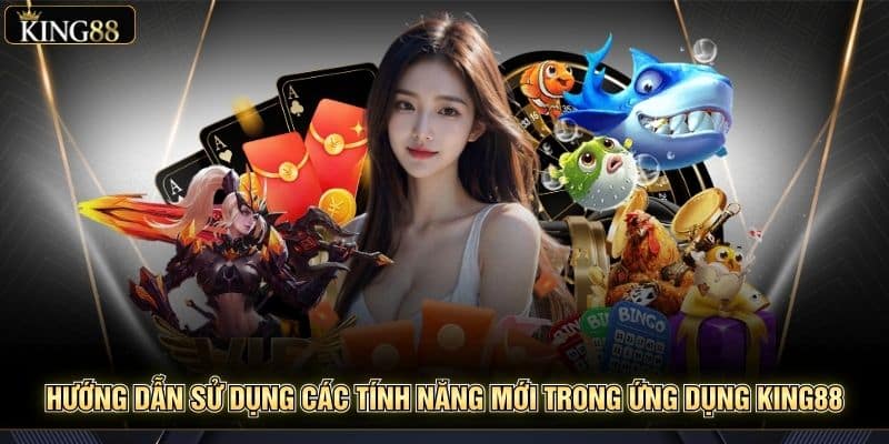 Hướng Dẫn Sử Dụng Các Tính Năng Mới Trong Ứng Dụng King88 2 Hướng Dẫn Sử Dụng Các Tính Năng Mới Trong Ứng Dụng King88 1