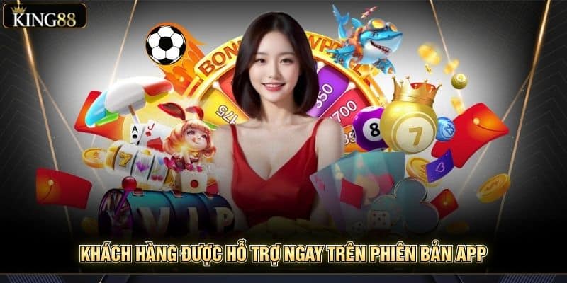 Hướng Dẫn Sử Dụng Các Tính Năng Mới Trong Ứng Dụng King88 7 Khách hàng được hỗ trợ ngay trên phiên bản app