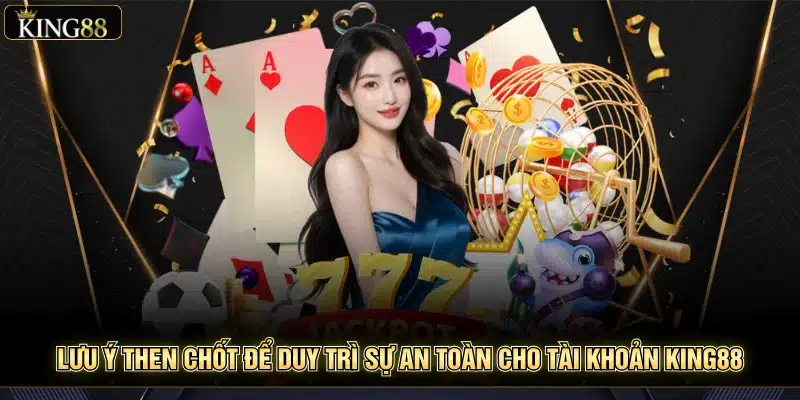 Tránh Tài Khoản King88 Bị Khóa – Bí Kíp Bảo Mật An Toàn 7 Lưu ý then chốt để duy trì sự an toàn cho tài khoản King88