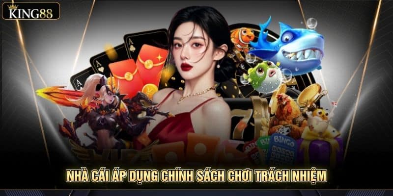 Cam Kết Chơi Có Trách Nhiệm Từ Nền Tảng King88 Uy Tín 7 Nhà cái áp dụng chính sách chơi trách nhiệm
