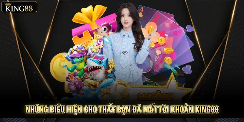 Hỗ Trợ Người Chơi Khi Mất Tài Khoản King88 – Khôi Phục Nhanh 5 Những biểu hiện cho thấy bạn đã mất tài khoản King88
