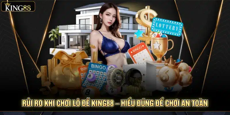 Rủi Ro Khi Chơi Lô Đề King88 – Hiểu Đúng Để Chơi An Toàn 3 Rủi Ro Khi Chơi Lô Đề King88 – Hiểu Đúng Để Chơi An Toàn