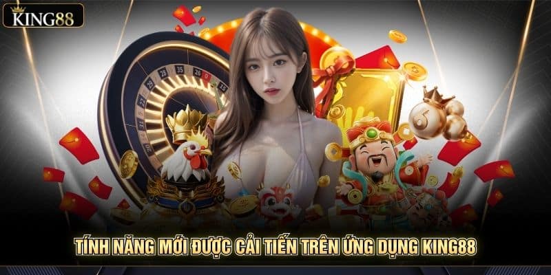 Hướng Dẫn Sử Dụng Các Tính Năng Mới Trong Ứng Dụng King88 6 Tính năng mới được cải tiến trên ứng dụng King88