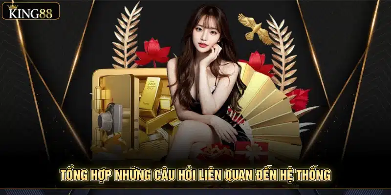 King88 7 Tổng hợp những câu hỏi liên quan đến hệ thống