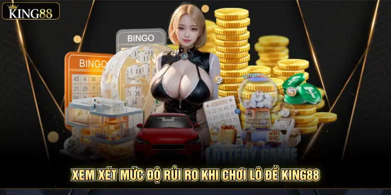 Rủi Ro Khi Chơi Lô Đề King88 – Hiểu Đúng Để Chơi An Toàn 5 Xem xét mức độ rủi ro khi chơi lô đề king88